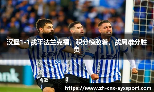 汉堡1-1战平法兰克福，积分榜胶着，战局难分胜负