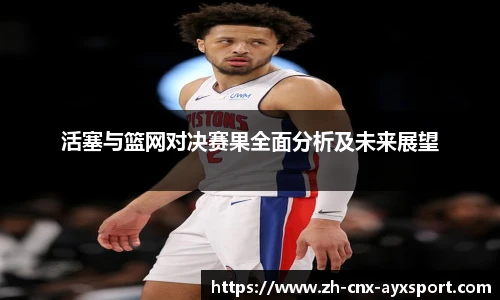 活塞与篮网对决赛果全面分析及未来展望