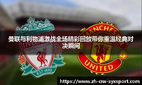 曼联与利物浦激战全场精彩回放带你重温经典对决瞬间