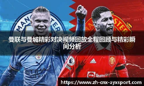 曼联与曼城精彩对决视频回放全程回顾与精彩瞬间分析